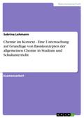 Chemie im Kontext - Eine Untersuchung auf Grundlage von Basiskonzepten der allgemeinen Chemie in Studium und Schulunterricht