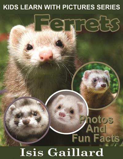Ferrets Photos and Fun Facts for Kids (Kids Learn With Pictures, #46)
