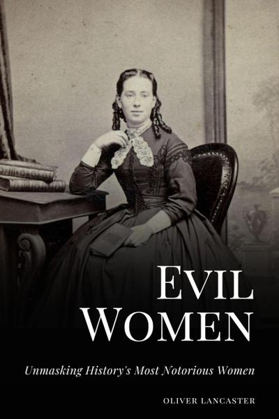 Evil Women: Unmasking History’s Most Notorious Women