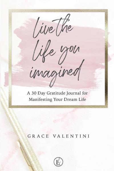 Valentini, G: Live The Life You Imagined - A 30 Day Gratitud