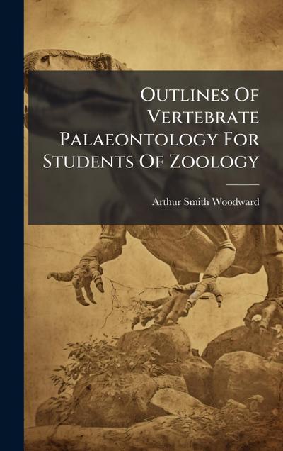 Outlines Of Vertebrate Palaeontology For Students Of Zoology