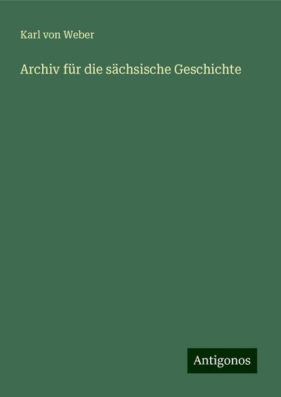 Weber, K: Archiv für die sächsische Geschichte