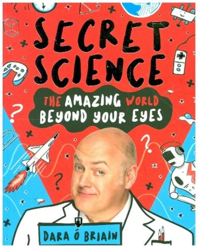 Secret Science: The Amazing World Beyond Your Eyes