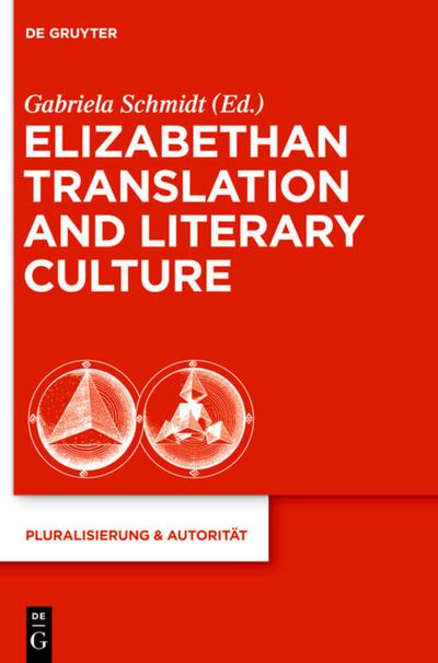Elizabethan Translation and Literary Culture (Pluralisierung & Autorität, Band 36)