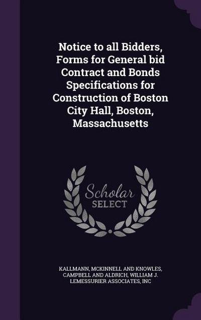 Notice to all Bidders, Forms for General bid Contract and Bonds Specifications for Construction of Boston City Hall, Boston, Massachusetts