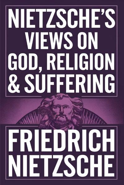 Nietzsche’s Views on God, Religion & Suffering