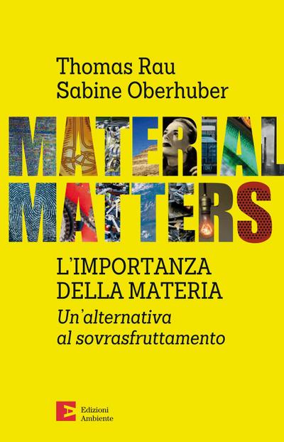 Material matters. L’importanza della materia. Un’alternativa al sovrasfruttamento