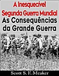 A Inesquecível Segunda Guerra Mundial:  As Consequências Da Grande Guerra
