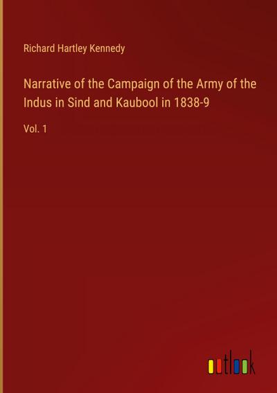 Narrative of the Campaign of the Army of the Indus in Sind and Kaubool in 1838-9