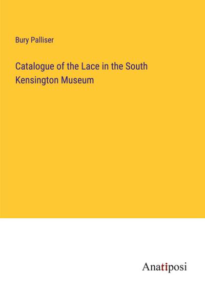 Catalogue of the Lace in the South Kensington Museum