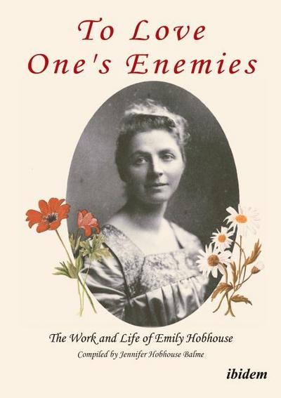 To Love One’s Enemies: The work and life of Emily Hobhouse compiled from letters and writings, newspaper cuttings and official documents