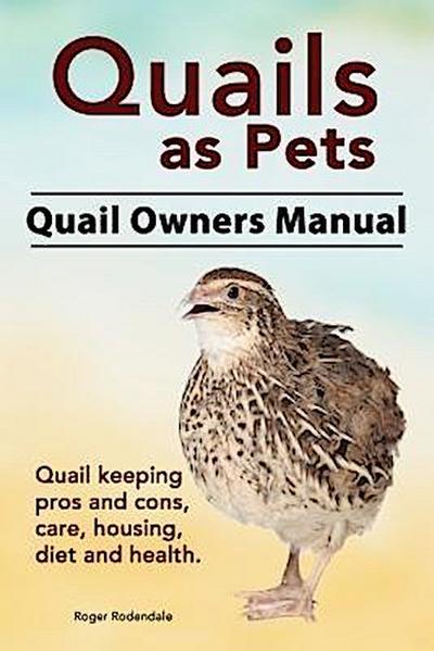 Quails as Pets. Quail Owners Manual. Quail keeping pros and cons, care, housing, diet and health.