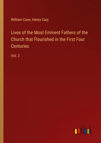 Lives of the Most Eminent Fathers of the Church that Flourished in the First Four Centuries
