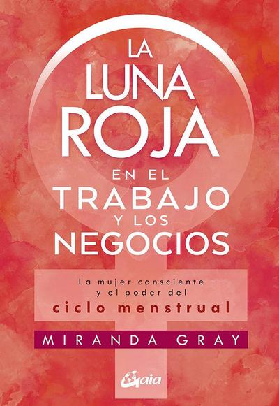 La luna roja en el trabajo y los negocios : la mujer consciente y el poder del ciclo menstrual