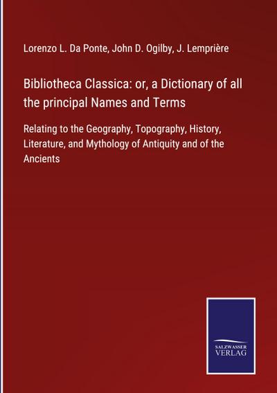 Bibliotheca Classica: or, a Dictionary of all the principal Names and Terms
