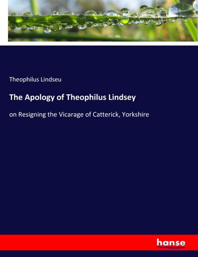 The Apology of Theophilus Lindsey - Theophilus Lindseu