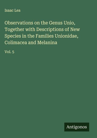 Observations on the Genus Unio, Together with Descriptions of New Species in the Families Unionidae, Colimacea and Melanina