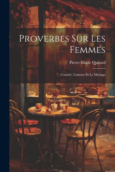 Proverbes Sur Les Femmes: L’amitié, L’amour Et Le Mariage