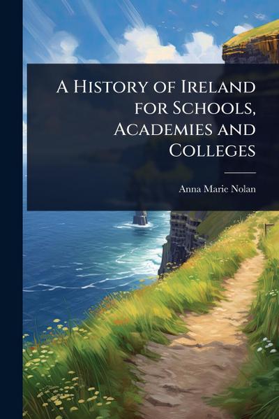 A History of Ireland for Schools, Academies and Colleges