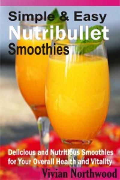 Simple & Easy Nutribullet Smoothies (eBook, EPUB) - Vivian Northwood