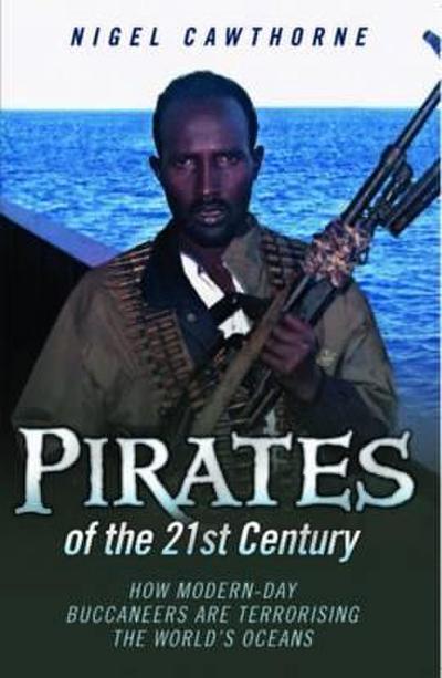 Pirates of the 21st Century - How Modern-Day Buccaneers are Terrorising the World’s Oceans