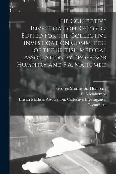 The Collective Investigation Record / Edited for the Collective Investigation Committee of the British Medical Association by Professor Humphry and F.