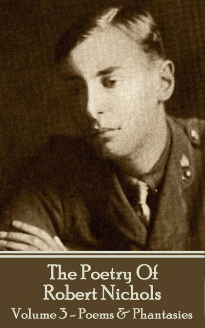 The Poetry Of Robert Nichols - Volume 3