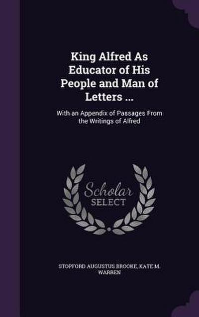 King Alfred As Educator of His People and Man of Letters ...