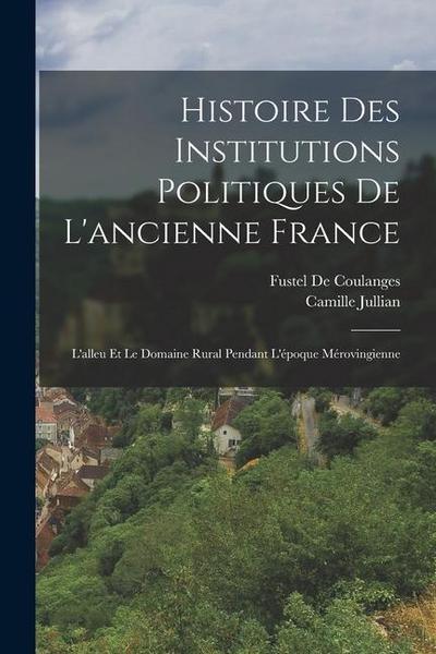 Histoire Des Institutions Politiques De L’ancienne France: L’alleu Et Le Domaine Rural Pendant L’époque Mérovingienne