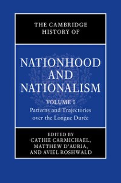 Cambridge History of Nationhood and Nationalism: Volume 1, Patterns and Trajectories over the Longue Duree