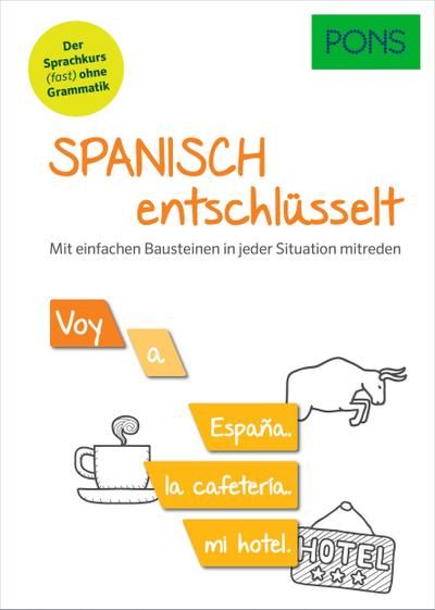 PONS Spanisch entschlüsselt: Mit einfachen Bausteinen in jeder Situation mitreden. Der Sprachkurs (fast) ohne Grammatik (PONS Entschlüsselt)
