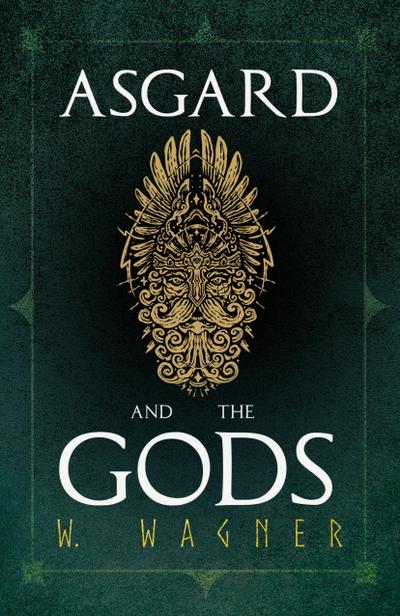 Asgard and the Gods - The Tales and Traditions of Our Northern Ancestors Froming a Complete Manual of Norse Mythology