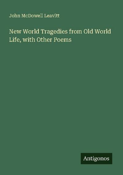 New World Tragedies from Old World Life, with Other Poems