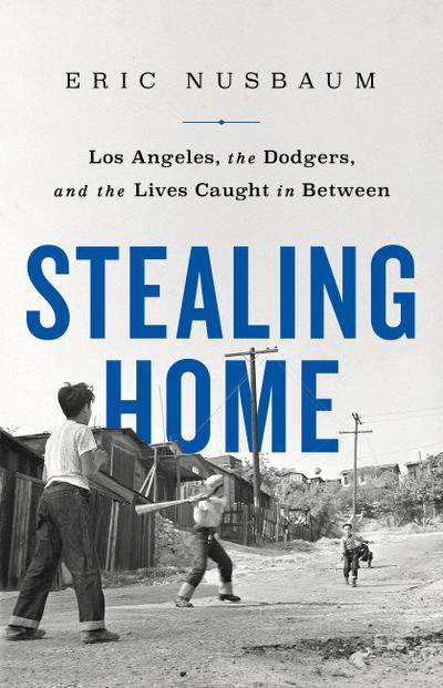 Stealing Home : Los Angeles, the Dodgers, and the Lives Caught in Between