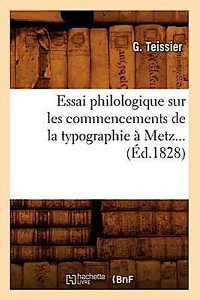 Essai Philologique Sur Les Commencements de la Typographie À Metz. (Éd.1828)