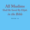 All Muslims Shall Be Saved By Elijah in the Bible