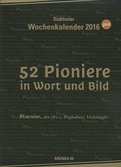52 Pioniere in Wort und Bild - Südtiroler Wochenkalender 2016
