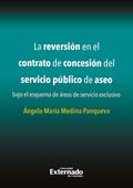 La reversión en el contrato de concesión del servicio público de aseo bajo el esquema de áreas de servicio exclusivo