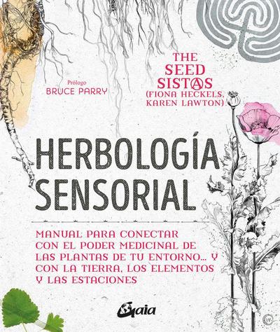Herbología sensorial : manual para conectar con el poder medicinal de las plantas de tu entorno-- y con la tierra, los elementos y las estaciones