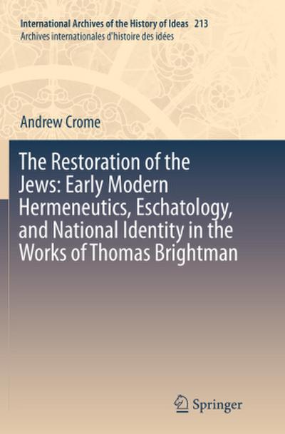 The Restoration of the Jews: Early Modern Hermeneutics, Eschatology, and National Identity in the Works of Thomas Brightman