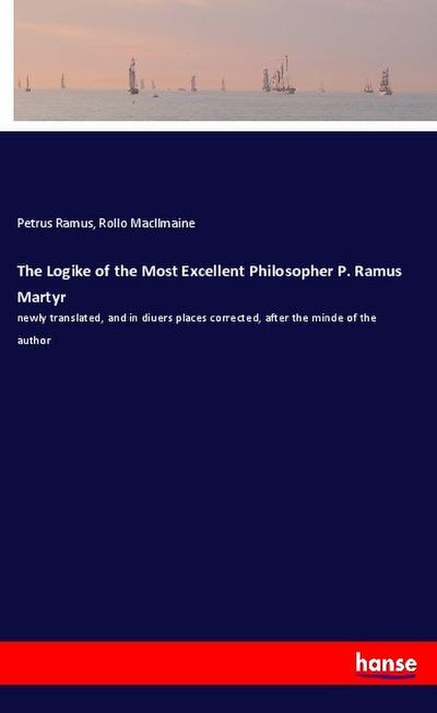 The Logike of the Most Excellent Philosopher P. Ramus Martyr