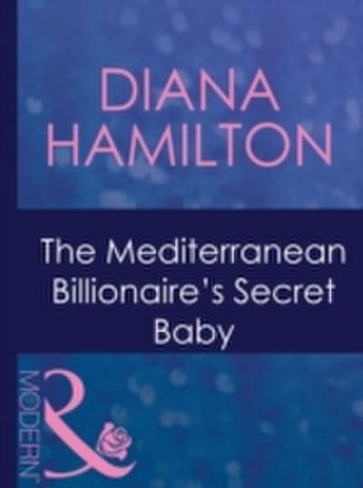 Mediterranean Billionaire’s Secret Baby (Mills & Boon Modern) (Italian Husbands, Book 29)