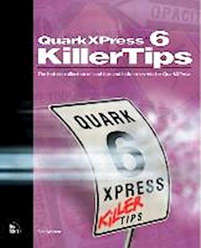 QuarkXPress 6 Killer Tips: The Hottest Collection of Cool Tips and Hidden Sec...