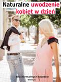 Naturalne uwodzenie kobiet w dzień dla normalnych facetów