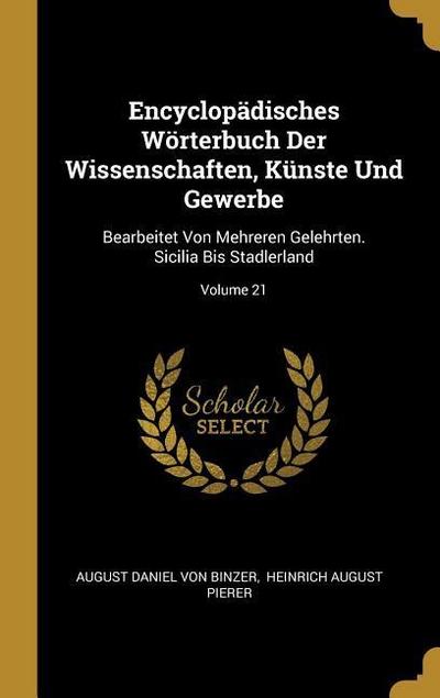 Encyclopädisches Wörterbuch Der Wissenschaften, Künste Und Gewerbe: Bearbeitet Von Mehreren Gelehrten. Sicilia Bis Stadlerland; Volume 21