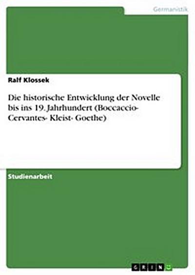 Die historische Entwicklung der Novelle bis ins 19. Jahrhundert (Boccaccio- Cervantes- Kleist- Goethe)