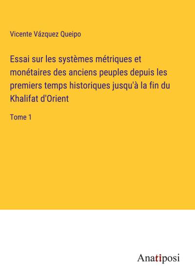 Essai sur les systèmes métriques et monétaires des anciens peuples depuis les premiers temps historiques jusqu’à la fin du Khalifat d’Orient