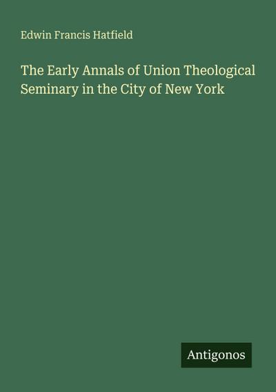 The Early Annals of Union Theological Seminary in the City of New York