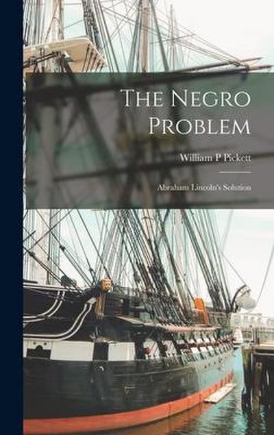 The Negro Problem; Abraham Lincoln’s Solution