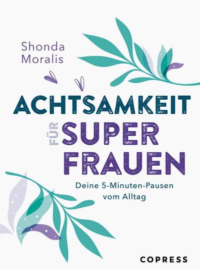 Achtsamkeit für Superfrauen. 5-Minuten-Pausen vom Alltag.